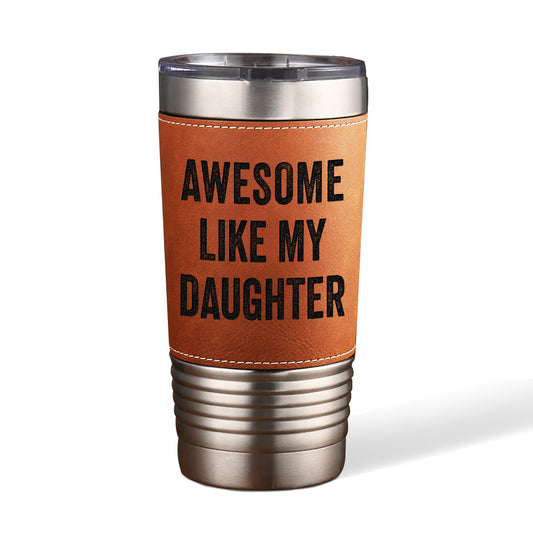 Awesome Like My Daughter - Leather Tumbler